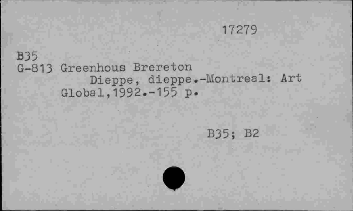 ﻿17279
В35
G-813 Greenhous Brereton
Dieppe, dieppe.-Montreal; Art Global,1992.-155 p.
B35; B2